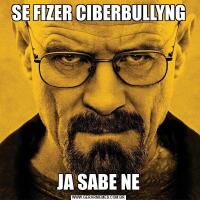 SE FIZER CIBERBULLYNGJA SABE NE