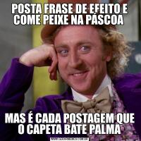 POSTA FRASE DE EFEITO E COME PEIXE NA PÁSCOA MAS É CADA POSTAGEM QUE O CAPETA BATE PALMA