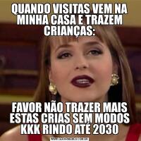 QUANDO VISITAS VEM NA MINHA CASA E TRAZEM CRIANÇAS:FAVOR NÃO TRAZER MAIS ESTAS CRIAS SEM MODOS KKK RINDO ATÉ 2030