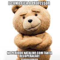 E COMO FICA O PROFESSOR NO PERÍODO NATALINO COM TANTA RECUPERAÇÃO!