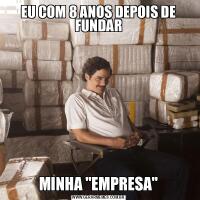 EU COM 8 ANOS DEPOIS DE FUNDARMINHA &QUOT;EMPRESA&QUOT;