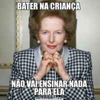 BATER NA CRIANÇA NÃO VAI ENSINAR NADA PARA ELA