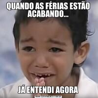 QUANDO AS FÉRIAS ESTÃO ACABANDO...JÁ ENTENDI AGORA