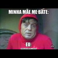 MINHA MÃE ME BATE:EU: