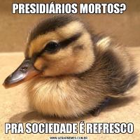 PRESIDIÁRIOS MORTOS?PRA SOCIEDADE É REFRESCO