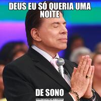 DEUS EU SÓ QUERIA UMA NOITEDE SONO