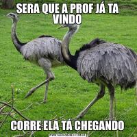 SERA QUE A PROF JÁ TA VINDOCORRE ELA TÁ CHEGANDO
