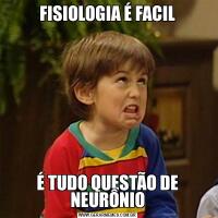 FISIOLOGIA É FACILÉ TUDO QUESTÃO DE NEURÔNIO