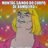 MONTAG SAINDO DO CORPO DE BOMBEIRO
