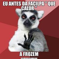 EU ANTES DA FACILPA " QUE CALOR "A FROZEM