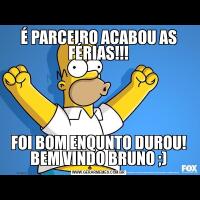É PARCEIRO ACABOU AS FÉRIAS!!!FOI BOM ENQUNTO DUROU! BEM VINDO BRUNO ;)