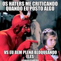 OS HATERS ME CRITICANDO QUANDO EU POSTO ALGO VS EU BEM PLENA BLOQUEANDO ELES