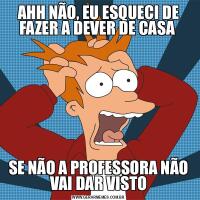 AHH NÃO, EU ESQUECI DE FAZER A DEVER DE CASA SE NÃO A PROFESSORA NÃO VAI DAR VISTO