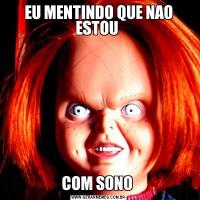 EU MENTINDO QUE NAO ESTOU COM SONO 