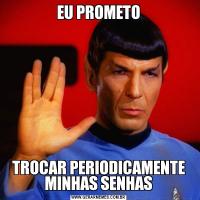 EU PROMETOTROCAR PERIODICAMENTE MINHAS SENHAS