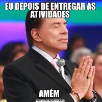 EU DEPOIS DE ENTREGAR AS ATIVIDADESAMÉM 