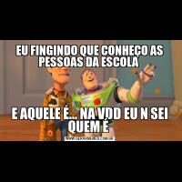 EU FINGINDO QUE CONHEÇO AS PESSOAS DA ESCOLA E AQUELE É... NA VDD EU N SEI QUEM É 