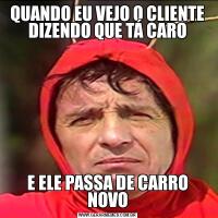 QUANDO EU VEJO O CLIENTE DIZENDO QUE TÁ CAROE ELE PASSA DE CARRO NOVO