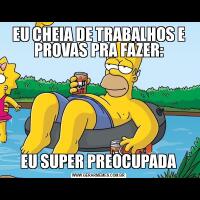 EU CHEIA DE TRABALHOS E PROVAS PRA FAZER:EU SUPER PREOCUPADA