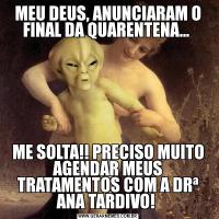 MEU DEUS, ANUNCIARAM O FINAL DA QUARENTENA... ME SOLTA!! PRECISO MUITO AGENDAR MEUS TRATAMENTOS COM A DRª ANA TARDIVO! 