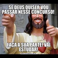 SE DEUS QUISER VOU PASSAR NESSE CONCURSO! FAÇA A SUA PARTE! VAI ESTUDAR!