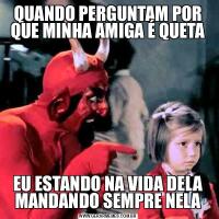 QUANDO PERGUNTAM POR QUE MINHA AMIGA É QUETAEU ESTANDO NA VIDA DELA MANDANDO SEMPRE NELA