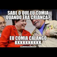 SABE O QUE EU COMIA QUANDO ERA CRIANÇA?EU COMIA CALANGO KKKKKKKKKK