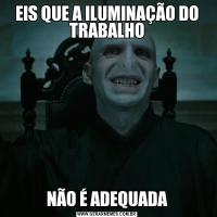 EIS QUE A ILUMINAÇÃO DO TRABALHONÃO É ADEQUADA
