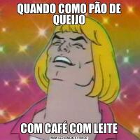 QUANDO COMO PÃO DE QUEIJOCOM CAFÉ COM LEITE