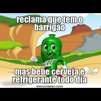 reclama que tem o barrigãomas bebe cerveja e refrigerante todo dia