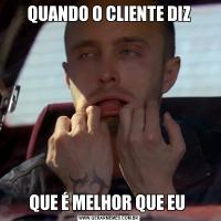 QUANDO O CLIENTE DIZQUE É MELHOR QUE EU 