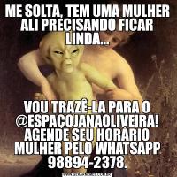 ME SOLTA, TEM UMA MULHER ALI PRECISANDO FICAR LINDA...VOU TRAZÊ-LA PARA O @ESPAÇOJANAOLIVEIRA! AGENDE SEU HORÁRIO MULHER PELO WHATSAPP 98894-2378.