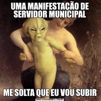 UMA MANIFESTAÇÃO DE SERVIDOR MUNICIPALME SOLTA QUE EU VOU SUBIR