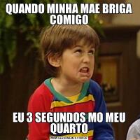 QUANDO MINHA MAE BRIGA COMIGOEU 3 SEGUNDOS MO MEU QUARTO