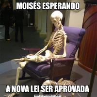 MOISÉS ESPERANDOA NOVA LEI SER APROVADA