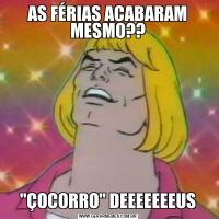 AS FÉRIAS ACABARAM MESMO??"ÇOCORRO" DEEEEEEEUS