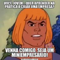 VOCÊ, JOVEM... QUER APRENDER NA PRÁTICA A CRIAR UMA EMPRESA?VENHA COMIGO, SEJA UM MINIEMPRESÁRIO!