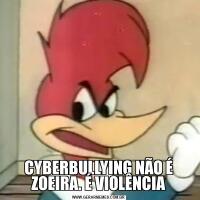 CYBERBULLYING NÃO É ZOEIRA. É VIOLÊNCIA
