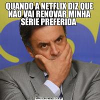 QUANDO A NETFLIX DIZ QUE NÃO VAI RENOVAR MINHA SÉRIE PREFERIDA 