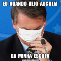 EU  QUANDO  VEJO  AUGUEMDA  MINHA  ESCOLA