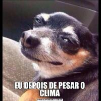 EU DEPOIS DE PESAR O CLIMA
