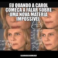 EU QUANDO A CAROL COMEÇA A FALAR SOBRE UMA NOVA MATÉRIA IMPOSSÍVEL 