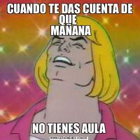  CUANDO TE DAS CUENTA DE QUE 
   MAÑANA NO TIENES AULA