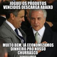 JOGUEI OS PRODUTOS VENCIDOS DESCARGA ABAIXOMUITO BEM, JÁ ECONOMIZAMOS DINHEIRO PRO NOSSO CHURRASCO 