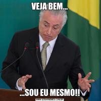 VEJA BEM......SOU EU MESMO!!