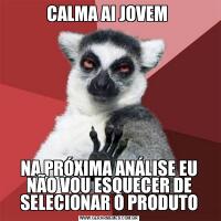 CALMA AI JOVEM NA PRÓXIMA ANÁLISE EU NÃO VOU ESQUECER DE SELECIONAR O PRODUTO