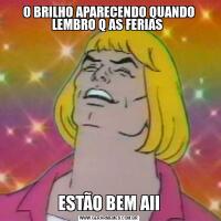 O BRILHO APARECENDO QUANDO LEMBRO Q AS FERIAS ESTÃO BEM AII