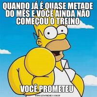 QUANDO JÁ É QUASE METADE DO MÊS E VOCÊ AINDA NÃO COMEÇOU O TREINOVOCÊ PROMETEU 