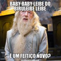 BABY BABY LEIBE DO BIRULEIBE LEIBEÉ UM FEITIÇO NOVO?