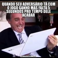 QUANDO SEU ADVERSÁRIO TÁ COM O JOGO GANHO MAS FALTA 5 SEGUNDOS PRO TEMPO DELE ACABAR